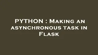 PYTHON : Making an asynchronous task in Flask