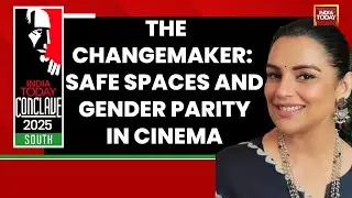 The Changemaker: Safe Spaces And Gender Parity In Cinema | India Today Conclave 2025 South