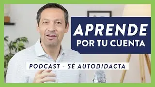 Aprende Exitosamente Por Tu Cuenta - Podcast | Transformaci&oacute;n Personal | Rafael Ayala