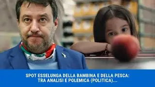 CASO ESSELUNGA: lo spot sulla bambina e la pesca... tra analisi e polemica (politica)