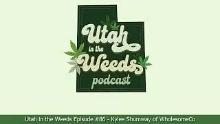 Kylee Shumway | Utah in the Weeds #86