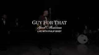 Guy For That | Good Musicians | Live with Philip Bixby