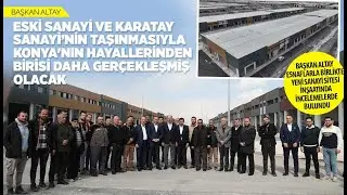 BAŞKAN: “ESKİ SANAYİ VE KARATAY SANAYİ’NİN TAŞINMASIYLA HAYALLERDEN BİRİSİ GERÇEKLEŞMİŞ OLACAK”