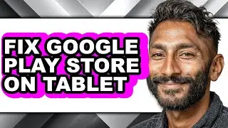 How to Fix Google Play Store on Tablet - Step by Step