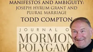 Todd Compton: Manifestos and Ambiguity: Joseph Hyrum Grant and PluralMarriage
