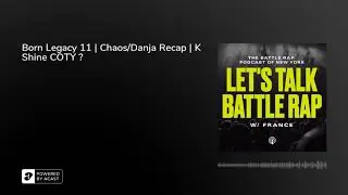 Born Legacy 11 | Chaos/Danja Recap | K Shine COTY ?
