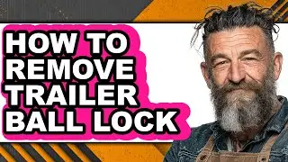How to Remove Trailer Ball Lock (full Guide)