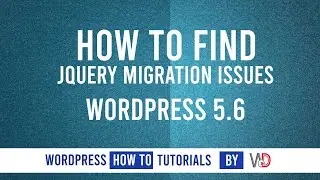 How To Find jQuery Migration Issues for WordPress 5.6 and 5.7