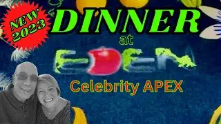 NEW- 2023, DINNER at EDEN on the Celebrity APEX cruise ship