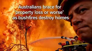 Australians brace for 'property loss or worse' as bushfires destroy homes. ....