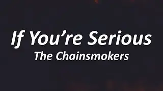 The Chainsmokers - If You're Serious (Lyrics)
