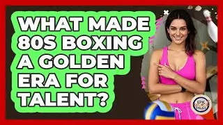 What Made 80s Boxing A Golden Era For Talent? - Epic Sports Tales