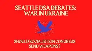 Should Socialists in Congress Send Ukraine Weapons? (Seattle DSA Debate)