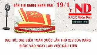 Radio Nhân Dân 16/1: Đại hội đại biểu toàn quốc lần thứ XIV của Đảng bước vào ngày làm việc đầu tiên