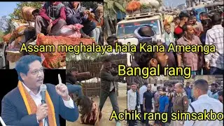 Assam meghalaya  hala kana ameanga Assam ni bangal rang Achik rang simsakbo 