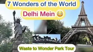 7 Wonders of the World 🌍 Delhi mein | Waste to Wonder Theme Park | Must Visit in Delhi | Scrap Gem
