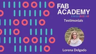 Testimonials - Fab Academy 2021. Lorena Delgado