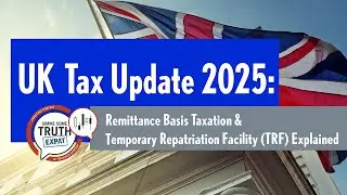 UK Tax Update 2025: Remittance Basis Taxation & Temporary Repatriation Facility (TRF) Explained