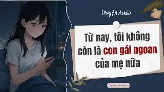 Từ Nay, Tôi Không Còn Là Con Gái Ngoan Của Mẹ Nữa - Dưa Muối Audio