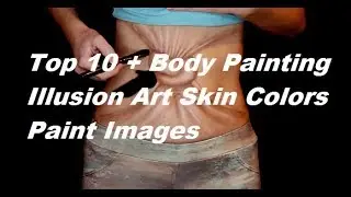 Top 10 + Body Painting Illusion Art Skin Colors Paint Images!!!