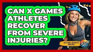 Can X Games Athletes Recover From Severe Injuries? - Action Sports Arena