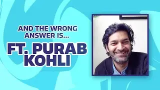 And The Wrong Answer Is... Ft. Purab Kohli