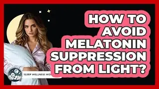 How To Avoid Melatonin Suppression From Light?
