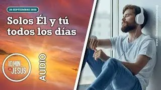 10 minutos con Jes&uacute;s. Solos &Eacute;l y t&uacute; todos los d&iacute;as (20-09-25)