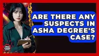 Are There Any Suspects In Asha Degree's Case? - True Crime Lovers