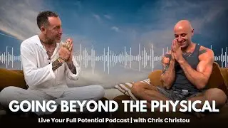 Going Beyond The Physical (Live Your Full Potential Podcast - with Chris Christou)