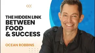The Hidden Link Between Food and Success with Ocean Robbins