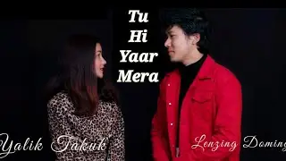 Tu Hi Yaar Mera (cover) | Pati Patni Aur Woh | by Lenzing Doming & Yalik Takuk | Northeast India