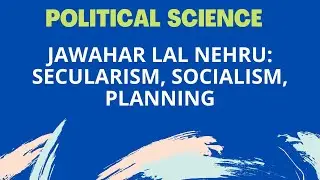 Jawahar Lal Nehru: Secularism, Socialism, Planning | Indian Political Thought| Political Science