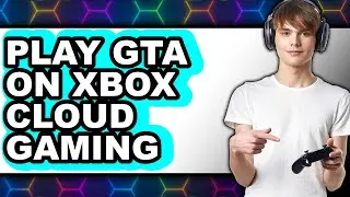 How to Play Gta on Xbox Cloud Gaming (only Way)