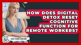 How Does Digital Detox Reset Cognitive Function For Remote Workers? - Guide To Work From Home