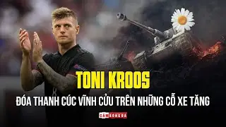 TONI KROOS | Đóa thanh cúc vĩnh cửu trên những cỗ xe tăng