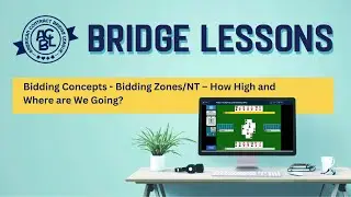 Bridge Lessons - Bidding Concepts - Bidding Zones/NT – How High and Where are We Going?