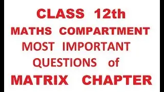 CBSE CLASS 12 COMPARTMENT MOST IMPORTANT QUESTIONS of MATRIX 2019