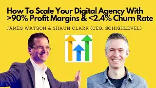 GoHighLevel CEO Shaun Clark Interview: How To Scale Your Digital Agency With High Profit & Low Churn