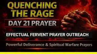QUENCHING THE RAGE &ndash; DAY 21 PRAYER | Powerful Deliverance & Spiritual Warfare Prayers