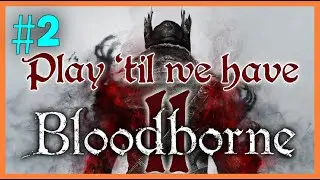 Bloodborne PC ký sự ngày 2: Tôi học trick lỏ (nhưng lỏ thực sự)