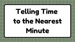 Telling Time to the Nearest Minute
