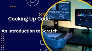 Cooking Up Code :An Introduction to Scratch