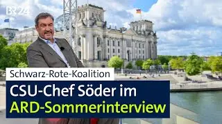 Schwarz-Rote Koalition: CSU-Chef S&ouml;der im ARD-Sommerinterview | BR24