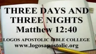 JESUS' THREE DAYS AND THREE NIGHTS IN THE TOMB Matthew 12:40