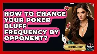 How To Change Your Poker Bluff Frequency By Opponent? - Poker Pro Academy