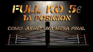 JUGAR UNA MESA FINAL CORRECTAMENTE  (FULL KO 5&euro; 1&aacute; POSICION)