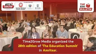 28th 'THE EDUCATION SUMMIT' in Amritsar was organized by Time2Grow Media | The Edu Bulletin