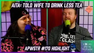 AITA: Told Wife To Drink Less Tea - APWSTR 170 Highlight