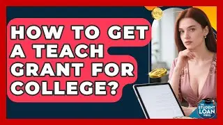 How To Get A TEACH Grant For College? - The Student Loan Pros